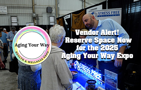 Vendor Alert!  Reserve Space Now for the 2025 Aging Your Way Expo